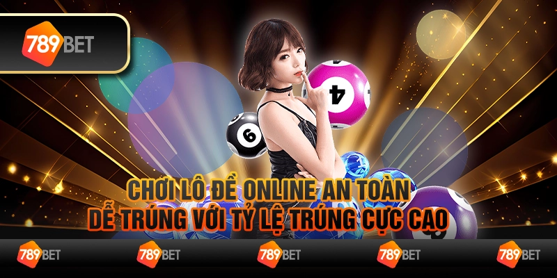Chơi lô đề online an toàn, dễ trúng với tỷ lệ trúng cực cao 7 Chơi lô đề online an toàn, dễ trúng với tỷ lệ trúng cực cao