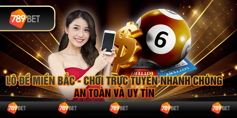 Lô đề miền Bắc - Chơi trực tuyến nhanh chóng, an toàn và uy tín 1 Lô đề miền Bắc - Chơi trực tuyến nhanh chóng, an toàn và uy tín