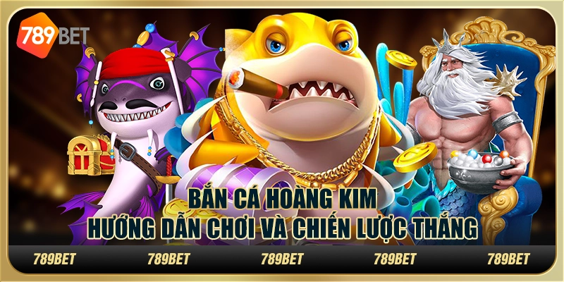 Bắn Cá Hoàng Kim: Hướng Dẫn Chơi Và Chiến Lược Thắng