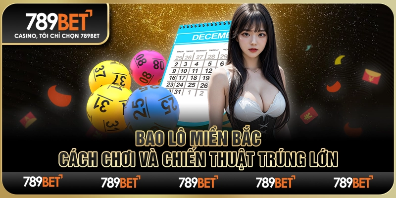 Bao Lô Miền Bắc – Cách Chơi Và Chiến Thuật Trúng Lớn 9 Bao Lô Miền Bắc – Cách Chơi Và Chiến Thuật Trúng Lớn
