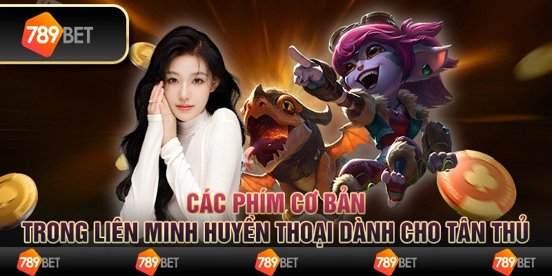 Các phím cơ bản trong liên minh huyền thoại dành cho tân thủ 1 Các phím cơ bản trong liên minh huyền thoại dành cho tân thủ