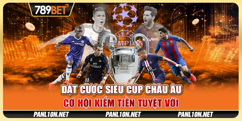 Đặt Cược Siêu Cúp Châu Âu - Cơ Hội Kiếm Tiền Tuyệt Vời