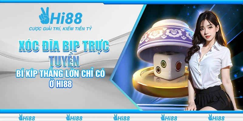 Xóc Đĩa Bịp Trực Tuyến - Bí Kíp Thắng Lớn Chỉ Có Ở Hi88 1 xóc đĩa bịp