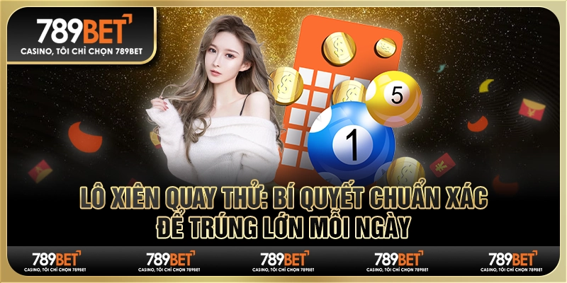 Lô xiên quay thử: Bí quyết chuẩn xác để trúng lớn mỗi ngày 10 Lô xiên quay thử: Bí quyết chuẩn xác để trúng lớn mỗi ngày