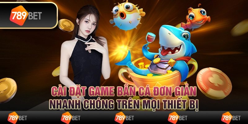 Cài đặt game bắn cá đơn giản, nhanh chóng trên mọi thiết bị 9 Cài đặt game bắn cá đơn giản, nhanh chóng trên mọi thiết bị