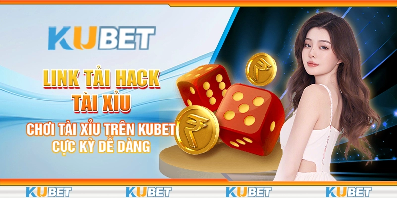 Link Tải Hack Tài Xỉu - Chơi Tài Xỉu Trên Kubet Cực Kỳ Dễ Dàng 1 link tải hack tài xỉu
