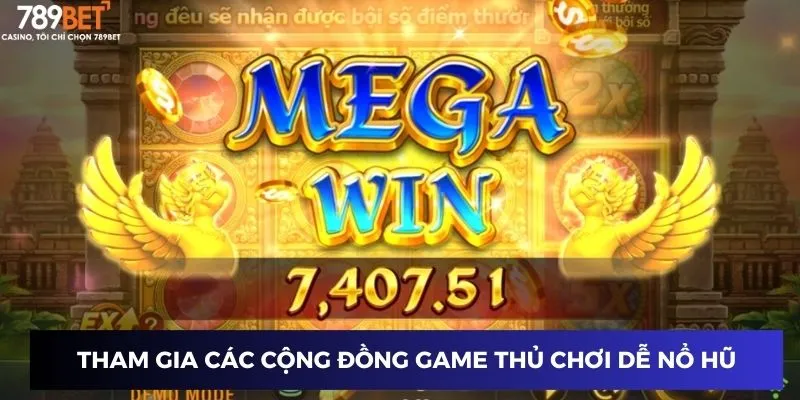 Tham gia các cộng đồng game thủ chơi dễ nổ hũ