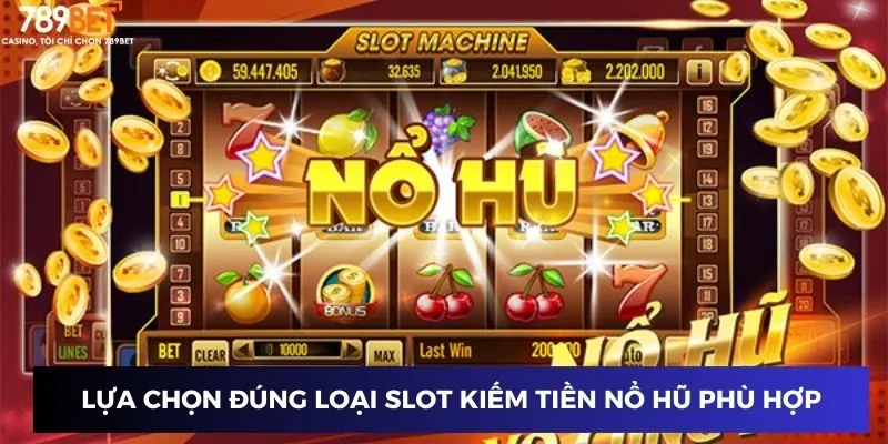 Lựa chọn đúng loại slot kiếm tiền nổ hũ phù hợp