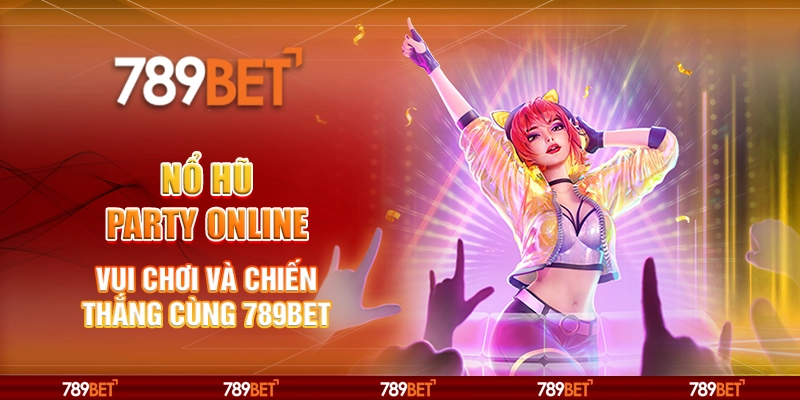 Nổ Hũ Party Online - Vui Chơi Và Chiến Thắng Cùng 789bet 1 Nổ Hũ Party Online - Vui Chơi Và Chiến Thắng Cùng 789bet