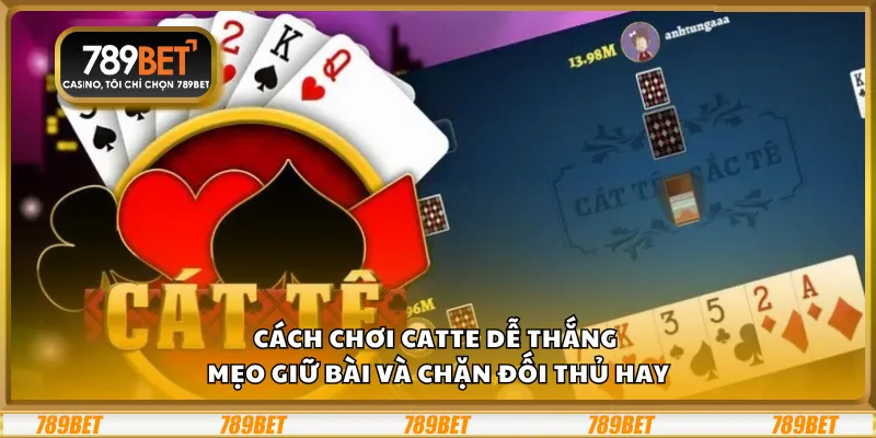 Cách chơi Catte dễ thắng - Mẹo giữ bài và chặn đối thủ hay 1 Cách chơi Catte dễ thắng - Mẹo giữ bài và chặn đối thủ hay