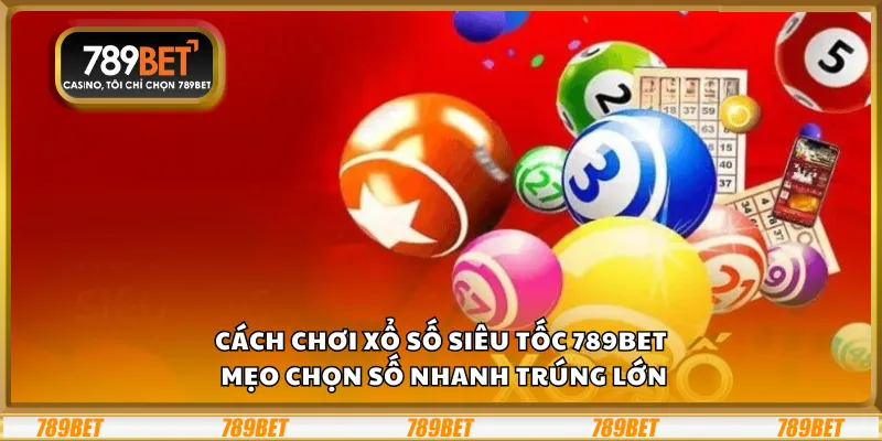 Cách chơi xổ số siêu tốc 789Bet – Mẹo chọn số nhanh trúng lớn 9 Cách chơi xổ số siêu tốc 789Bet – Mẹo chọn số nhanh trúng lớn