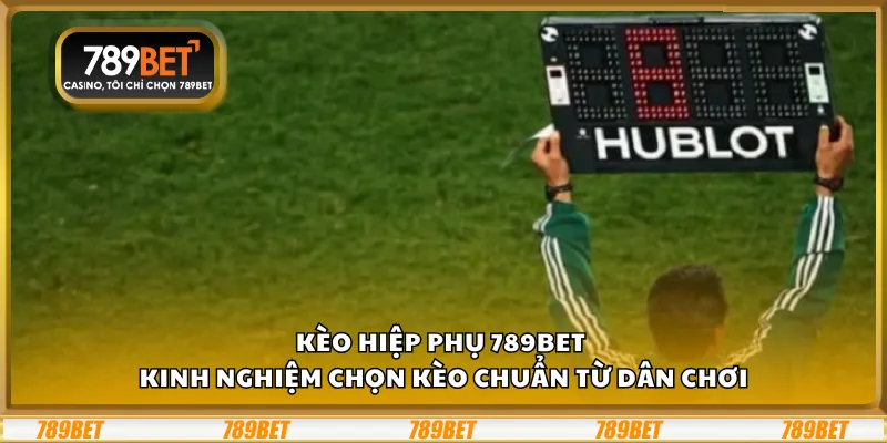 Kèo hiệp phụ 789Bet - kinh nghiệm chọn kèo chuẩn từ dân chơi 6 Kèo hiệp phụ 789Bet - kinh nghiệm chọn kèo chuẩn từ dân chơi