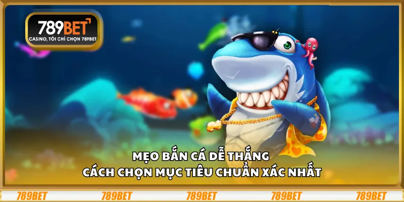 Mẹo bắn cá dễ thắng – Cách chọn mục tiêu chuẩn xác nhất 3 Mẹo bắn cá dễ thắng – Cách chọn mục tiêu chuẩn xác nhất