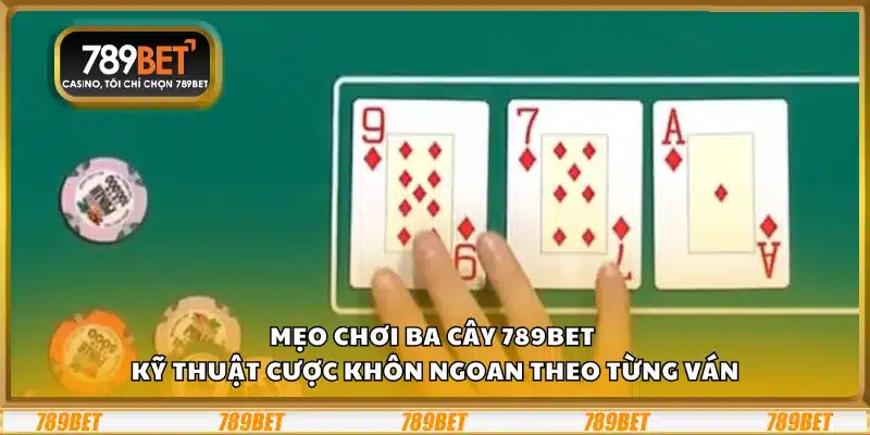 Mẹo chơi ba cây 789Bet – Kỹ thuật cược khôn ngoan theo từng ván 8 Mẹo chơi ba cây 789Bet – Kỹ thuật cược khôn ngoan theo từng ván