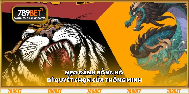 Mẹo đánh Rồng Hổ – Bí quyết chọn cửa thông minh 10 Mẹo đánh Rồng Hổ – Bí quyết chọn cửa thông minh