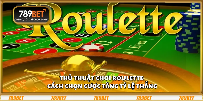 Thủ thuật chơi Roulette – Cách chọn cược tăng tỷ lệ thắng 5 Thủ thuật chơi Roulette – Cách chọn cược tăng tỷ lệ thắng